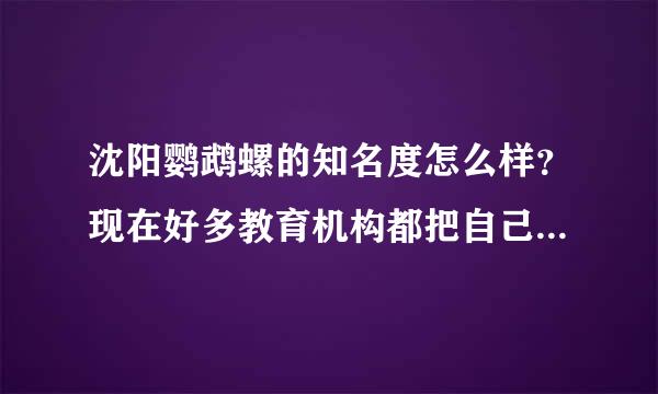 沈阳鹦鹉螺的知名度怎么样？现在好多教育机构都把自己吹的很牛，其实进去也就那么回事~