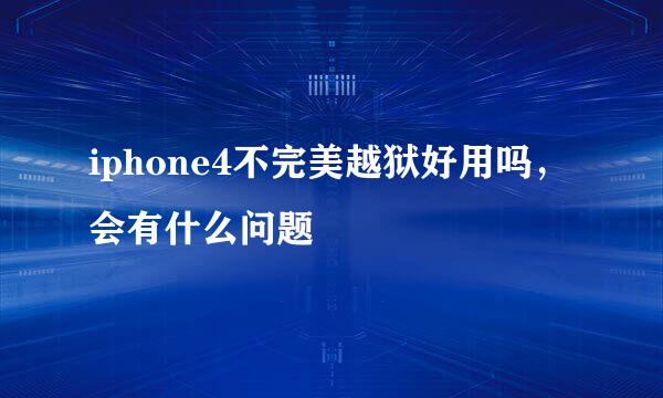 iphone4不完美越狱好用吗，会有什么问题