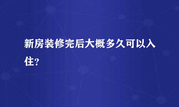 新房装修完后大概多久可以入住？