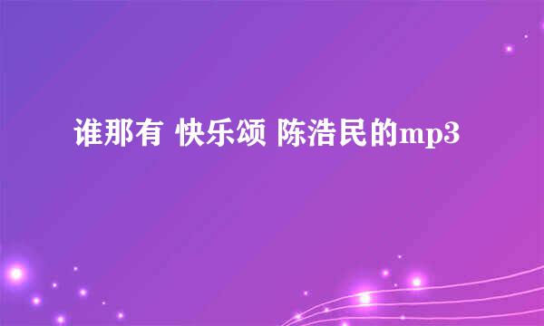 谁那有 快乐颂 陈浩民的mp3