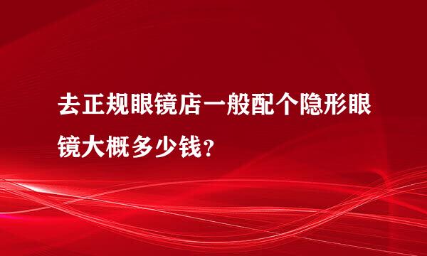 去正规眼镜店一般配个隐形眼镜大概多少钱？