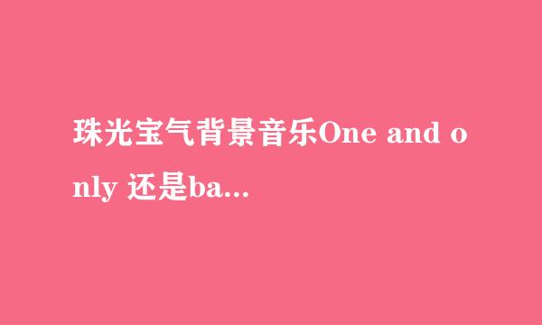 珠光宝气背景音乐One and only 还是baby if you wanna love me