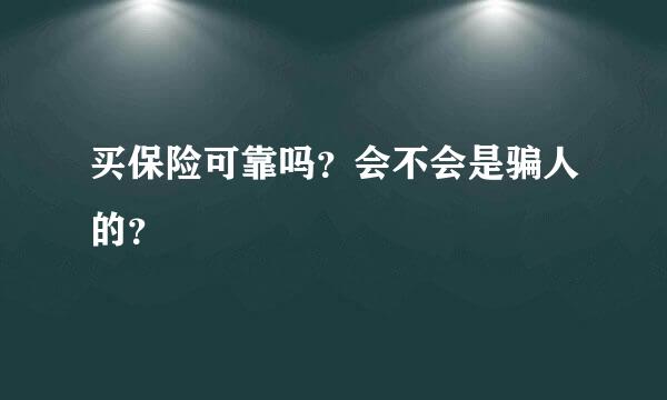 买保险可靠吗？会不会是骗人的？