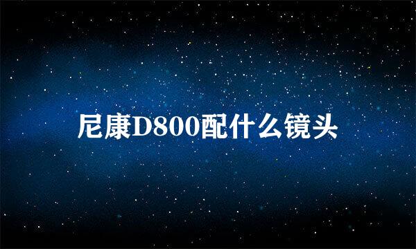 尼康D800配什么镜头