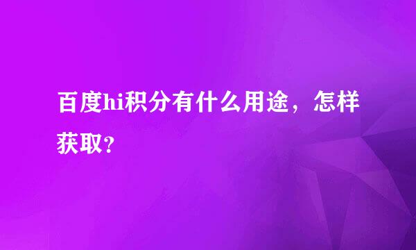 百度hi积分有什么用途，怎样获取？