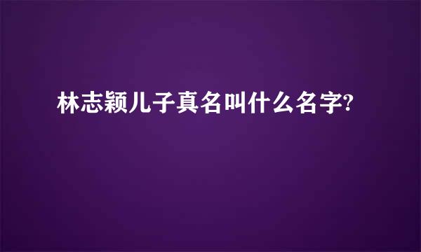 林志颖儿子真名叫什么名字?