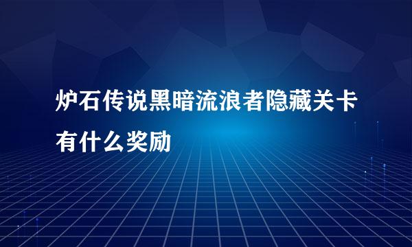 炉石传说黑暗流浪者隐藏关卡有什么奖励