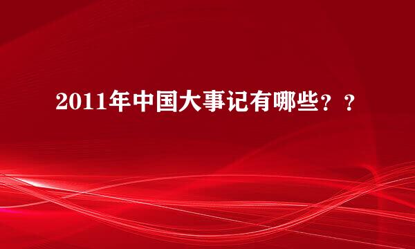 2011年中国大事记有哪些？？