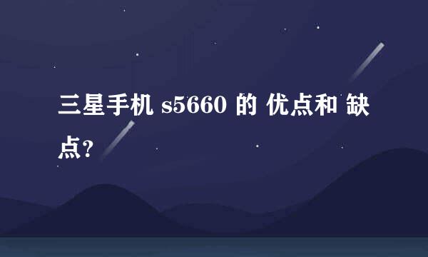 三星手机 s5660 的 优点和 缺点？