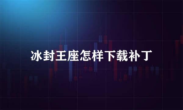 冰封王座怎样下载补丁