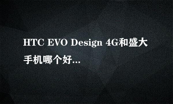 HTC EVO Design 4G和盛大手机哪个好大神们帮帮忙