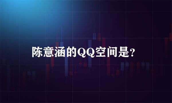 陈意涵的QQ空间是？