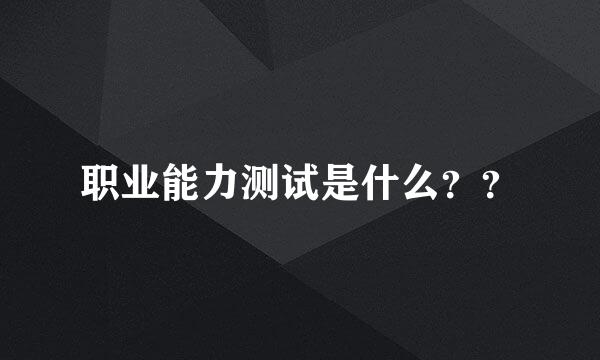 职业能力测试是什么？？