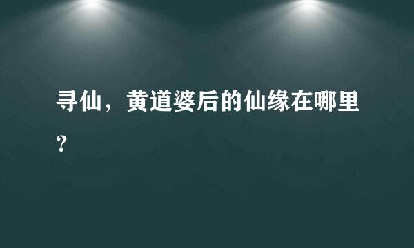 寻仙，黄道婆后的仙缘在哪里？