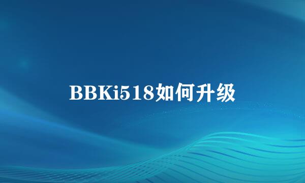 BBKi518如何升级