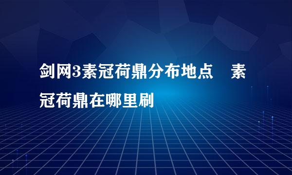 剑网3素冠荷鼎分布地点 素冠荷鼎在哪里刷