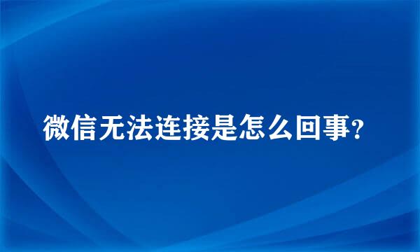 微信无法连接是怎么回事？