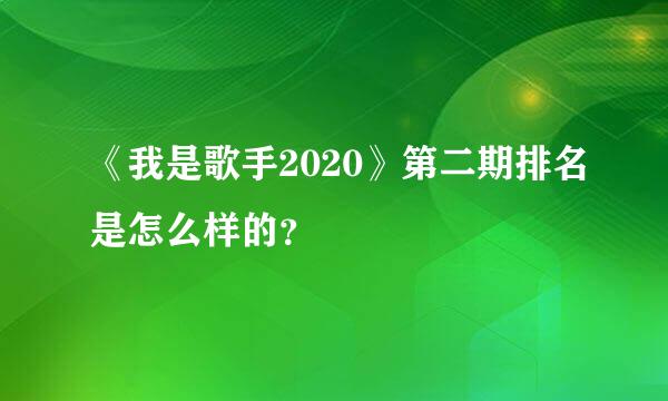 《我是歌手2020》第二期排名是怎么样的？