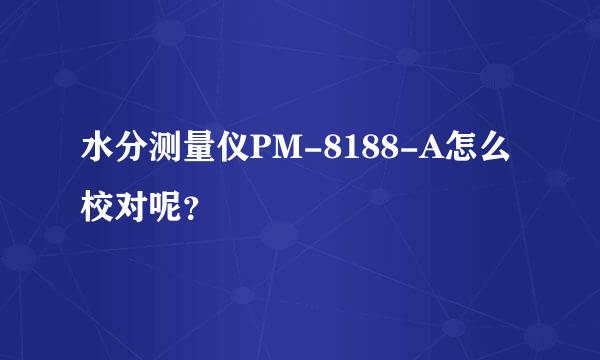 水分测量仪PM-8188-A怎么校对呢？