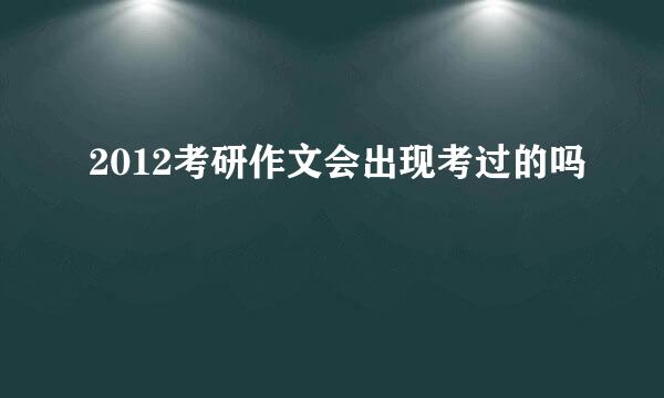 2012考研作文会出现考过的吗