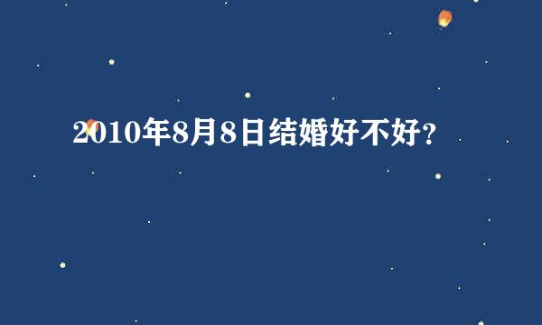 2010年8月8日结婚好不好？