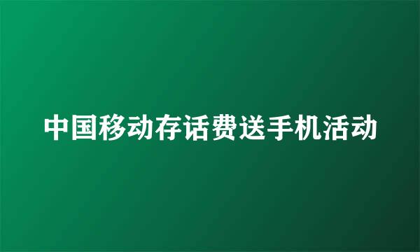 中国移动存话费送手机活动