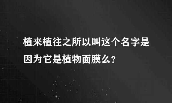 植来植往之所以叫这个名字是因为它是植物面膜么？