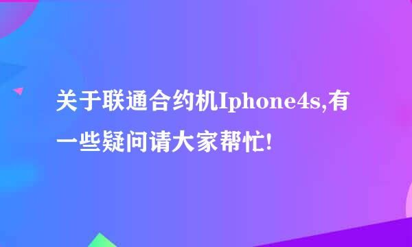 关于联通合约机Iphone4s,有一些疑问请大家帮忙!