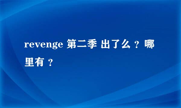 revenge 第二季 出了么 ？哪里有 ？