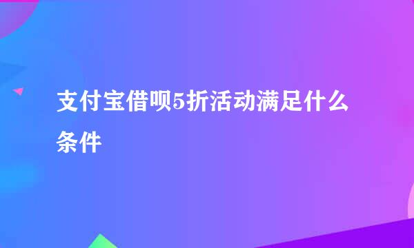 支付宝借呗5折活动满足什么条件