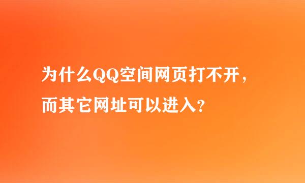 为什么QQ空间网页打不开，而其它网址可以进入？