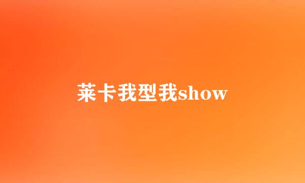 莱卡我型我show