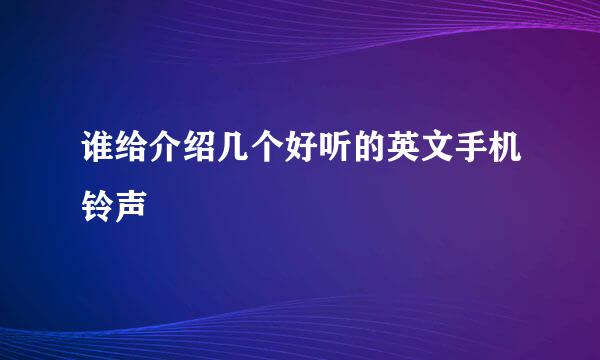 谁给介绍几个好听的英文手机铃声