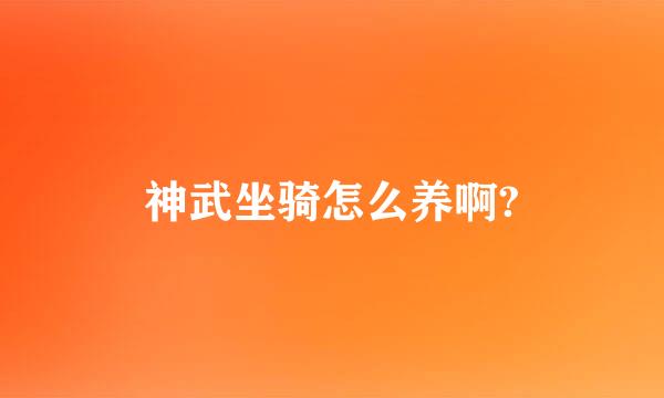 神武坐骑怎么养啊?