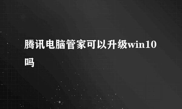 腾讯电脑管家可以升级win10吗