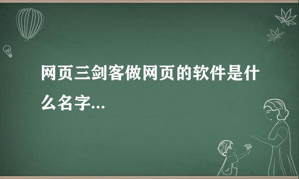 网页三剑客做网页的软件是什么名字...