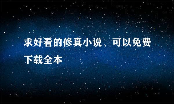 求好看的修真小说、可以免费下载全本