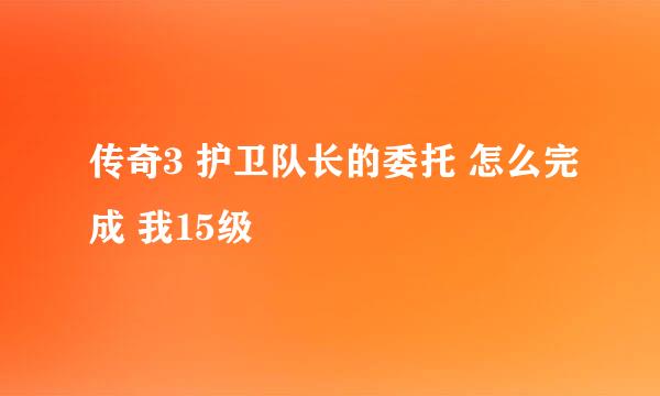 传奇3 护卫队长的委托 怎么完成 我15级