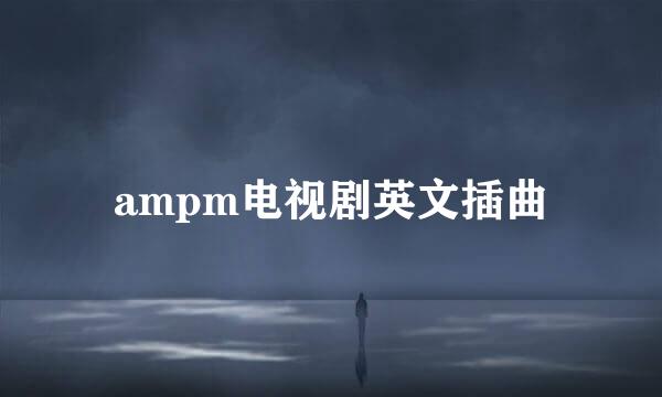 ampm电视剧英文插曲