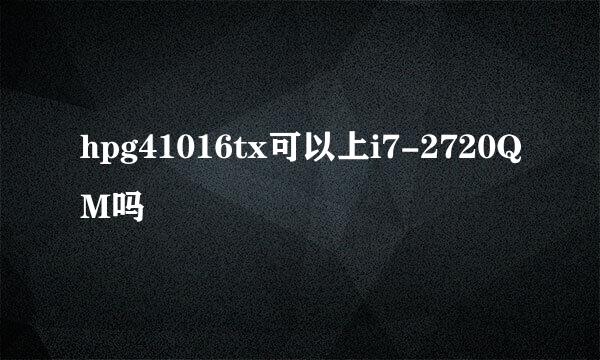 hpg41016tx可以上i7-2720QM吗