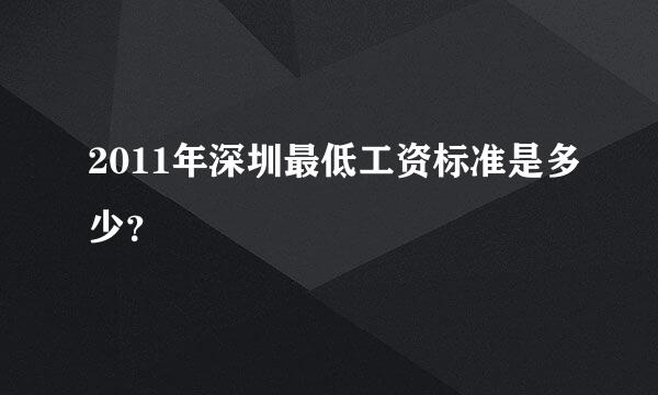 2011年深圳最低工资标准是多少？