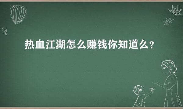 热血江湖怎么赚钱你知道么？