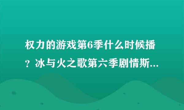 权力的游戏第6季什么时候播？冰与火之歌第六季剧情斯诺会复活吗