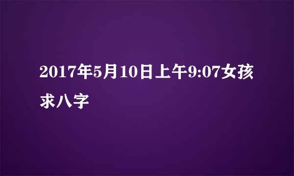 2017年5月10日上午9:07女孩 求八字