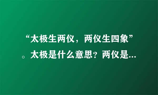 “太极生两仪，两仪生四象”。太极是什么意思？两仪是什么意思？