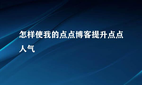 怎样使我的点点博客提升点点人气