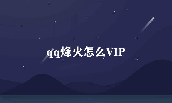 qq烽火怎么VIP