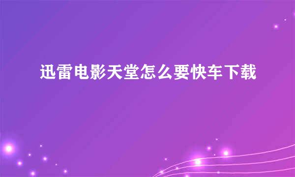 迅雷电影天堂怎么要快车下载