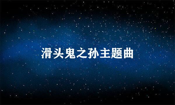 滑头鬼之孙主题曲