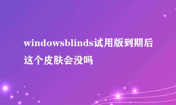 windowsblinds试用版到期后这个皮肤会没吗